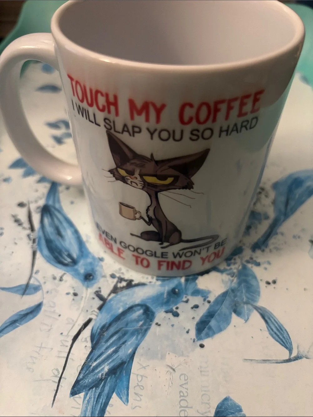 TOUCH MY COFFEE I WILL SLAP YOU SO HARD EVEN GOOGLE WON'T BE ABLE TO FIND YOU